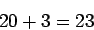 \begin{displaymath}
20 + 3 = 23
\end{displaymath}