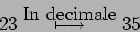 \begin{displaymath}
23 \stackrel{\mbox{In decimale}}{\longmapsto} 35
\end{displaymath}