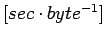 $ [ sec \cdot byte^{-1} ] $