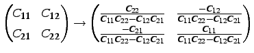 $\displaystyle \begin{pmatrix}{{C_{11}}} & {{C_{12}}} {{C_{21}}} & {{C_{22}}} ...
...C_{21}}} & \frac{{C_{11}}}
{{C_{11}}{C_{22}} - {C_{12}}{C_{21}}} \end{pmatrix}$