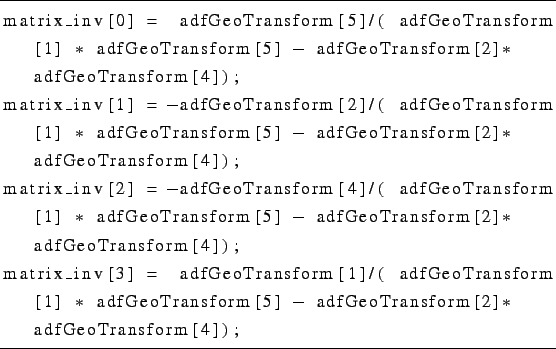 \begin{lstlisting}[frame=tb]{somecode}
matrix_inv[0] = adfGeoTransform[5]/( adfG...
...* adfGeoTransform[5] - adfGeoTransform[2]* adfGeoTransform[4]);
\end{lstlisting}